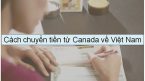 Tìm hiểu các dịch vụ và chi phí khi gửi tiền từ Canada về Việt Nam